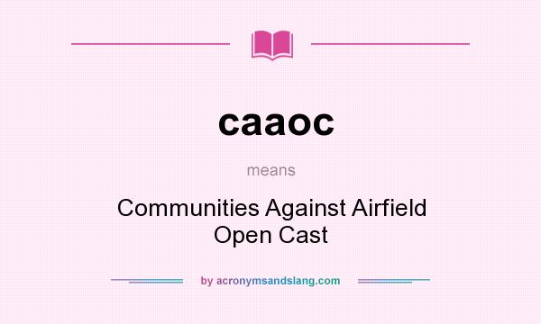 What does caaoc mean? It stands for Communities Against Airfield Open Cast