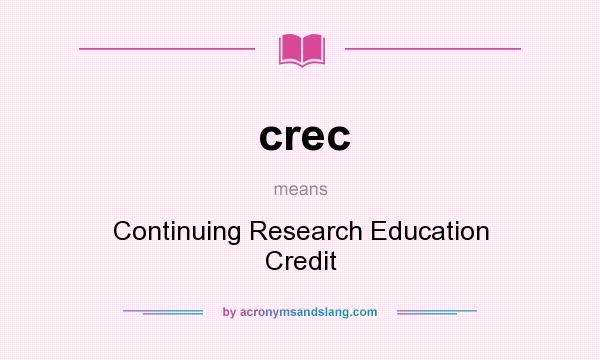 What does crec mean? It stands for Continuing Research Education Credit