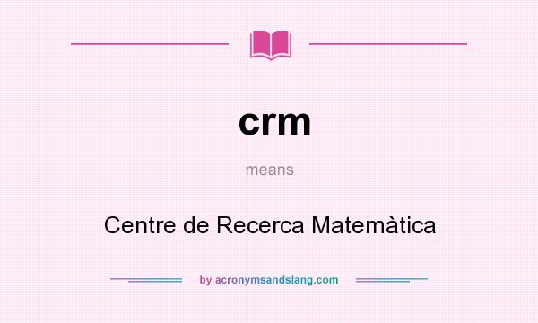 What does crm mean? It stands for Centre de Recerca Matemàtica
