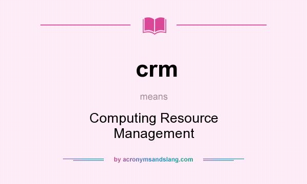 What does crm mean? It stands for Computing Resource Management