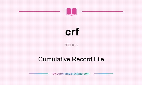 What does crf mean? It stands for Cumulative Record File