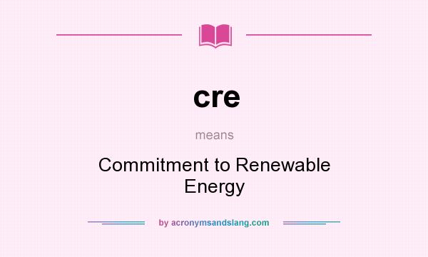 What does cre mean? It stands for Commitment to Renewable Energy