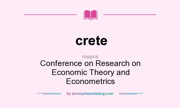 What does crete mean? It stands for Conference on Research on Economic Theory and Econometrics