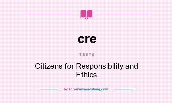What does cre mean? It stands for Citizens for Responsibility and Ethics
