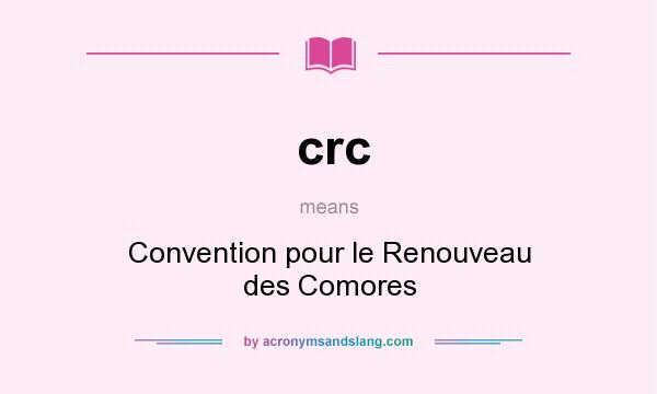 What does crc mean? It stands for Convention pour le Renouveau des Comores