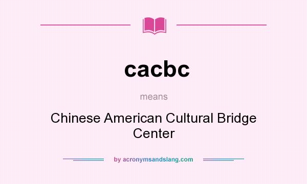 What does cacbc mean? It stands for Chinese American Cultural Bridge Center