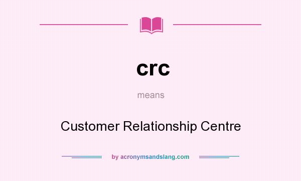 What does crc mean? It stands for Customer Relationship Centre