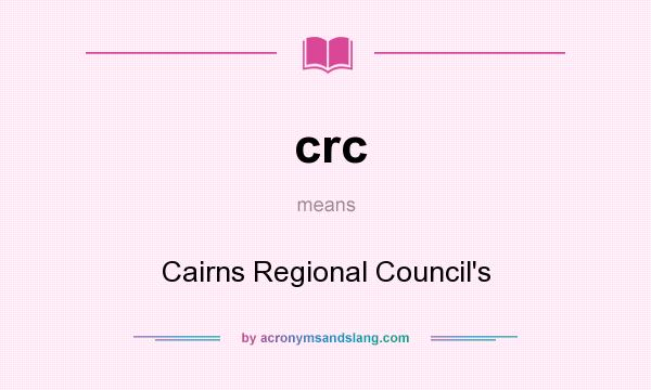 What does crc mean? It stands for Cairns Regional Council`s