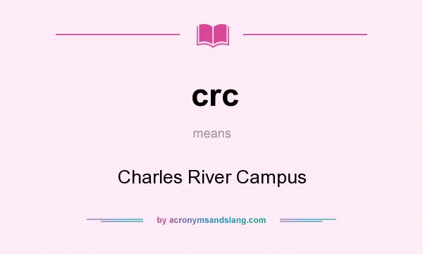 What does crc mean? It stands for Charles River Campus