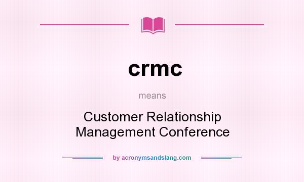 What does crmc mean? It stands for Customer Relationship Management Conference