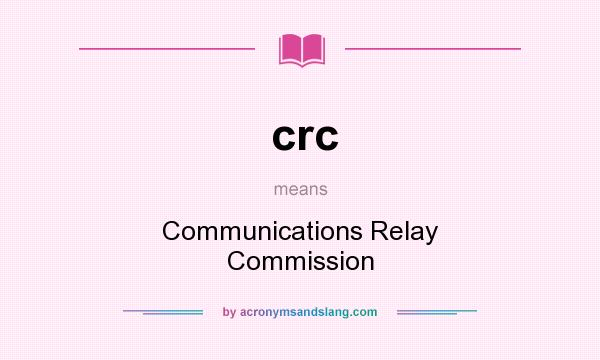 What does crc mean? It stands for Communications Relay Commission