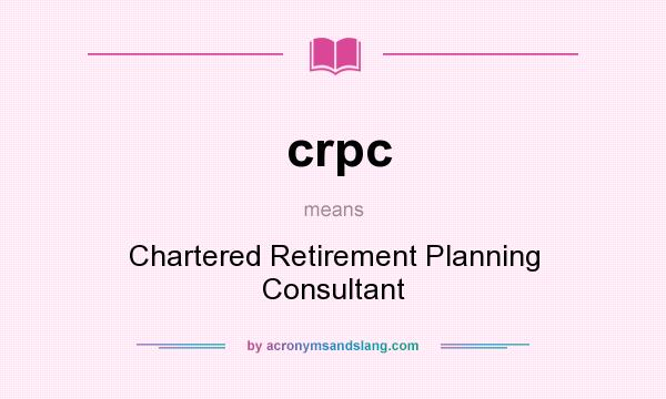 What does crpc mean? It stands for Chartered Retirement Planning Consultant