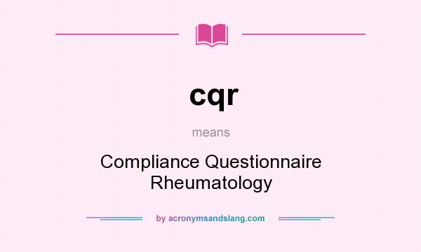 What does cqr mean? It stands for Compliance Questionnaire Rheumatology