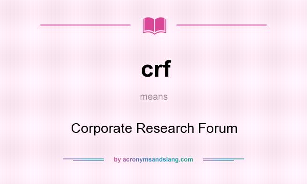 What does crf mean? It stands for Corporate Research Forum