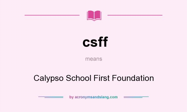 What does csff mean? It stands for Calypso School First Foundation