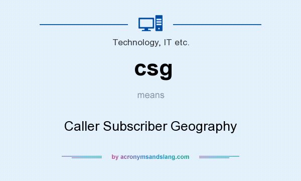 What does csg mean? It stands for Caller Subscriber Geography