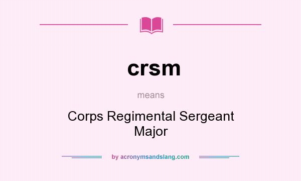 What does crsm mean? It stands for Corps Regimental Sergeant Major