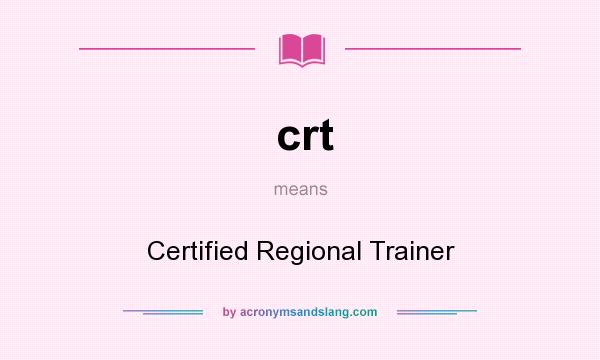 What does crt mean? It stands for Certified Regional Trainer