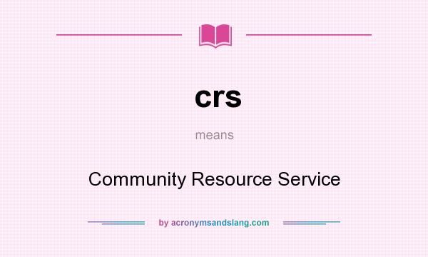 What does crs mean? It stands for Community Resource Service