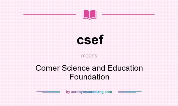 What does csef mean? It stands for Comer Science and Education Foundation