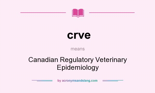 What does crve mean? It stands for Canadian Regulatory Veterinary Epidemiology