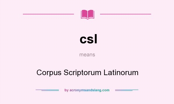 What does csl mean? It stands for Corpus Scriptorum Latinorum