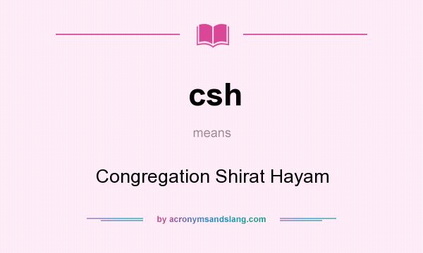 What does csh mean? It stands for Congregation Shirat Hayam