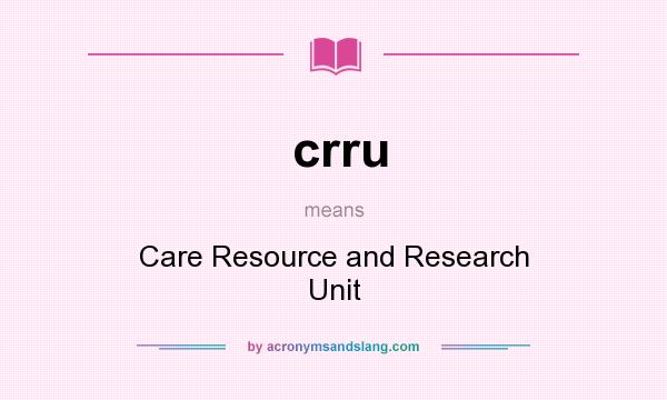 What does crru mean? It stands for Care Resource and Research Unit