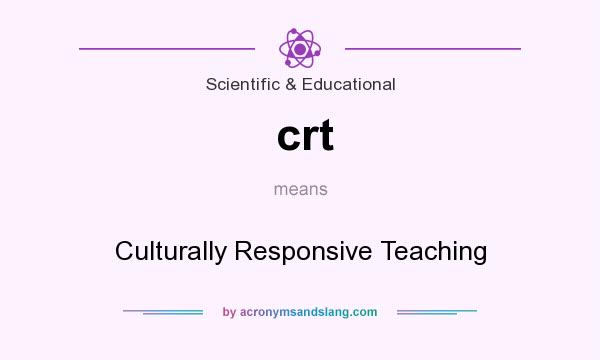What does crt mean? It stands for Culturally Responsive Teaching