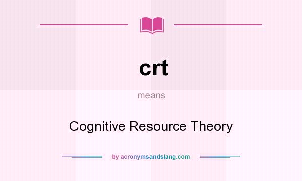 What does crt mean? It stands for Cognitive Resource Theory