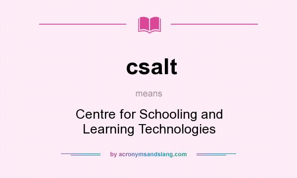 What does csalt mean? It stands for Centre for Schooling and Learning Technologies