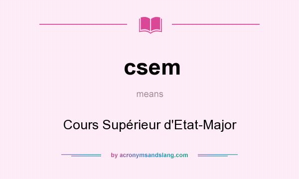 What does csem mean? It stands for Cours Supérieur d`Etat-Major