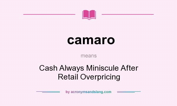 What does camaro mean? It stands for Cash Always Miniscule After Retail Overpricing