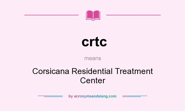 What does crtc mean? It stands for Corsicana Residential Treatment Center