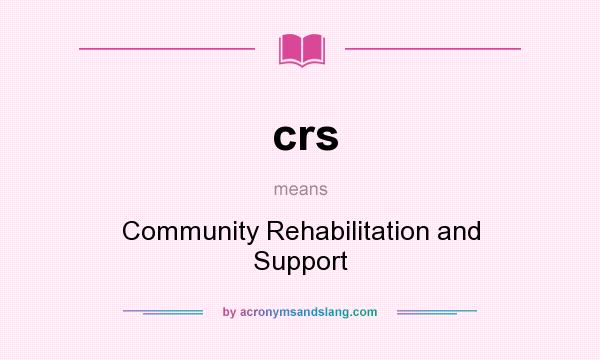 What does crs mean? It stands for Community Rehabilitation and Support
