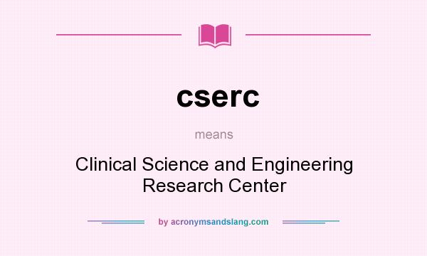 What does cserc mean? It stands for Clinical Science and Engineering Research Center