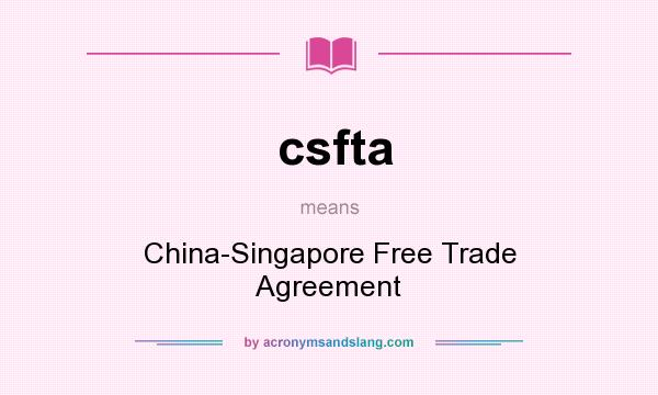 What does csfta mean? It stands for China-Singapore Free Trade Agreement