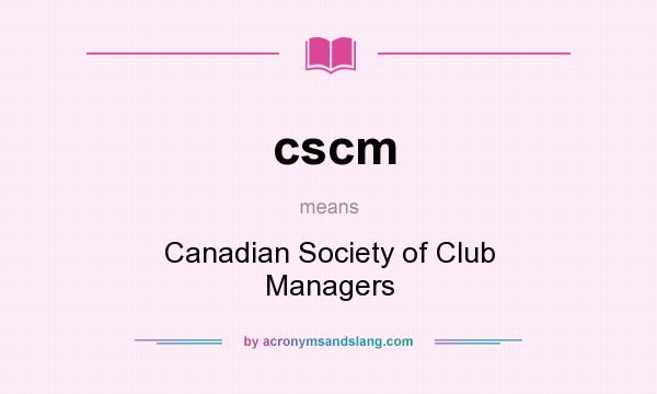 What does cscm mean? It stands for Canadian Society of Club Managers