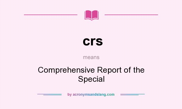 What does crs mean? It stands for Comprehensive Report of the Special