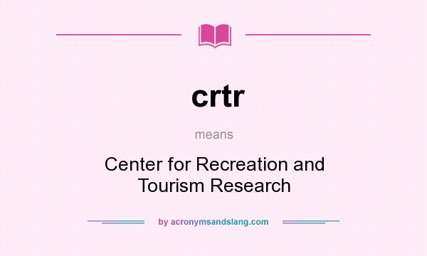 What does crtr mean? It stands for Center for Recreation and Tourism Research