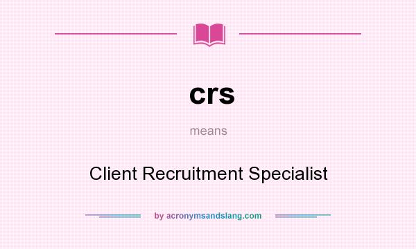 What does crs mean? It stands for Client Recruitment Specialist