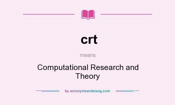 What does crt mean? It stands for Computational Research and Theory