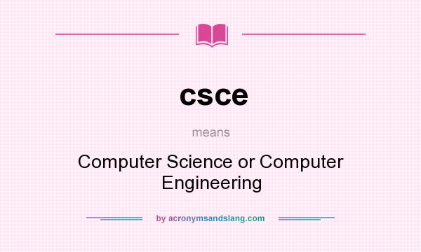 What does csce mean? It stands for Computer Science or Computer Engineering