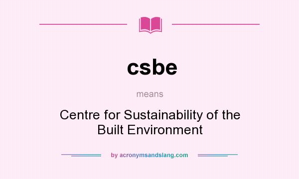 What does csbe mean? It stands for Centre for Sustainability of the Built Environment