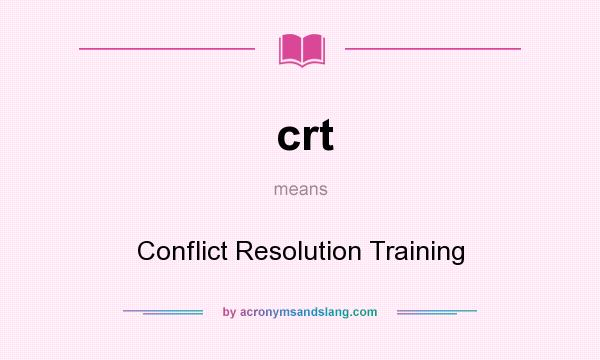 What does crt mean? It stands for Conflict Resolution Training