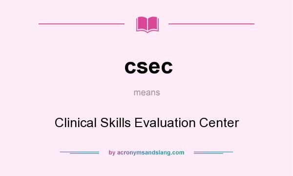 What does csec mean? It stands for Clinical Skills Evaluation Center