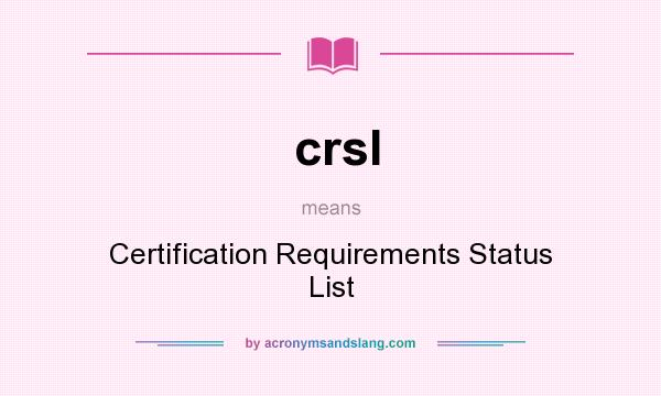 What does crsl mean? It stands for Certification Requirements Status List