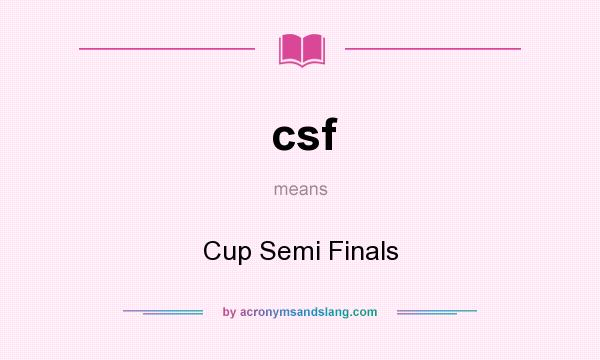 What does csf mean? It stands for Cup Semi Finals