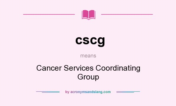 What does cscg mean? It stands for Cancer Services Coordinating Group
