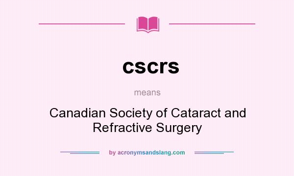 What does cscrs mean? It stands for Canadian Society of Cataract and Refractive Surgery